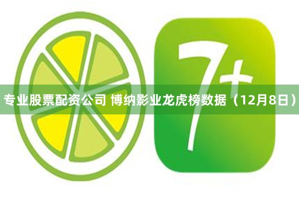 专业股票配资公司 博纳影业龙虎榜数据（12月8日）