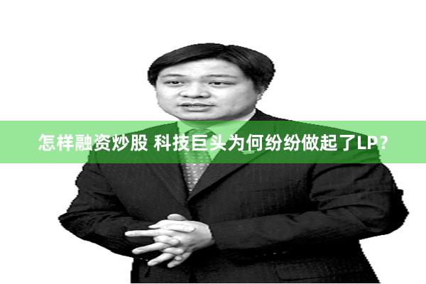怎样融资炒股 科技巨头为何纷纷做起了LP？