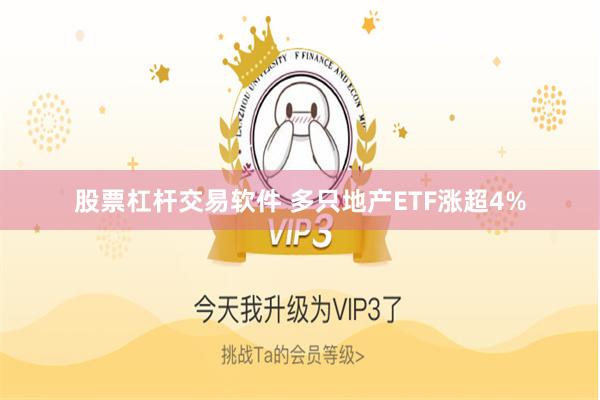 股票杠杆交易软件 多只地产ETF涨超4%