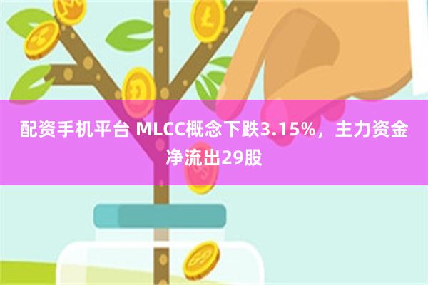 配资手机平台 MLCC概念下跌3.15%，主力资金净流出29股
